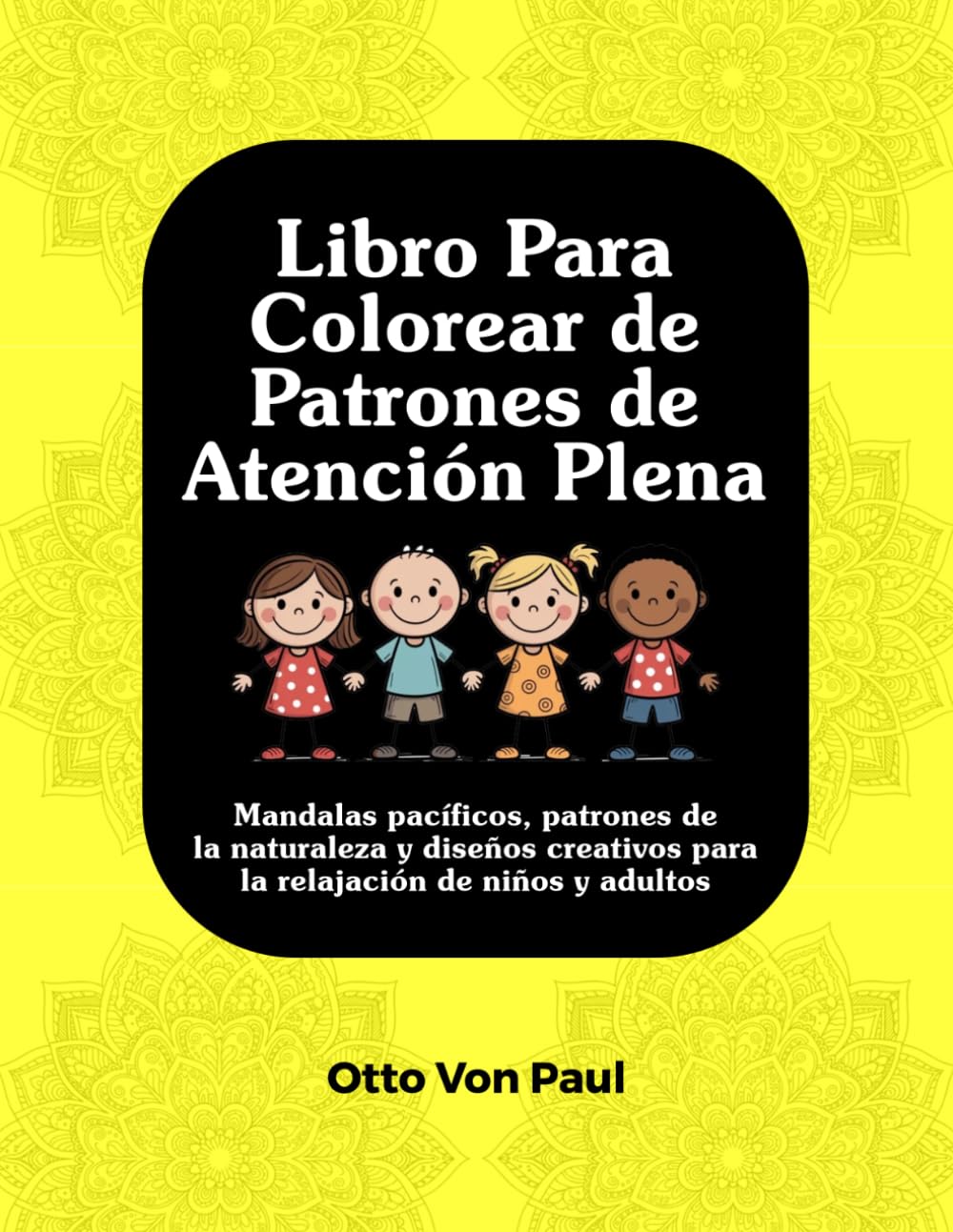 Libro Para Colorear de Patrones de Atención Plena: Mandala tranquilos, patrones de la naturaleza y diseños creativos para la relajación para niños y adultos