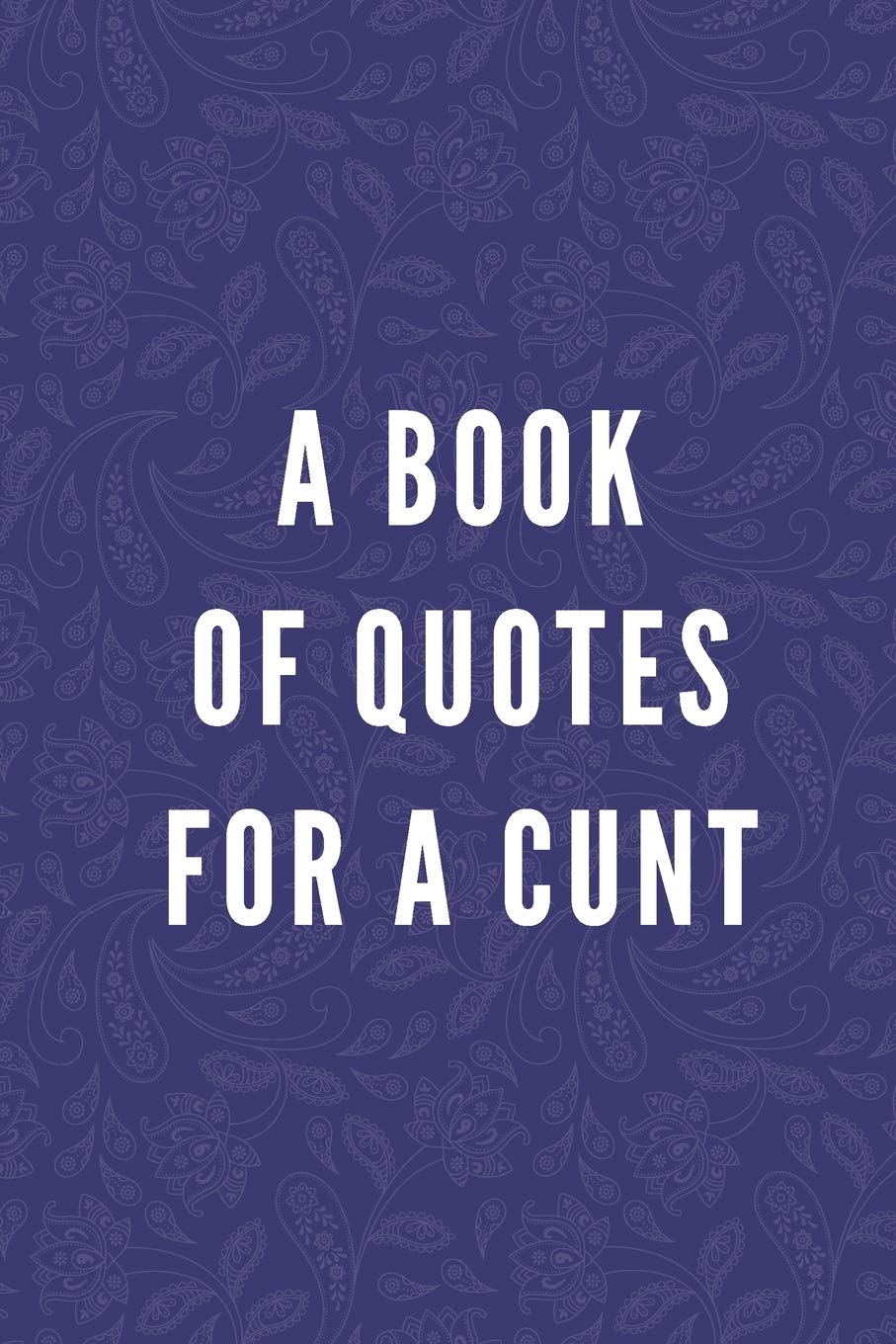 A Book Of Quotes For A Cunt: 50 Glorious Sarcastic Quotes for the Cunt in Your Life | Witty, Funny Gift for Family, Friends & Coworkers | Suitable for ... Santa, Birthday, Retirement or Anniversary