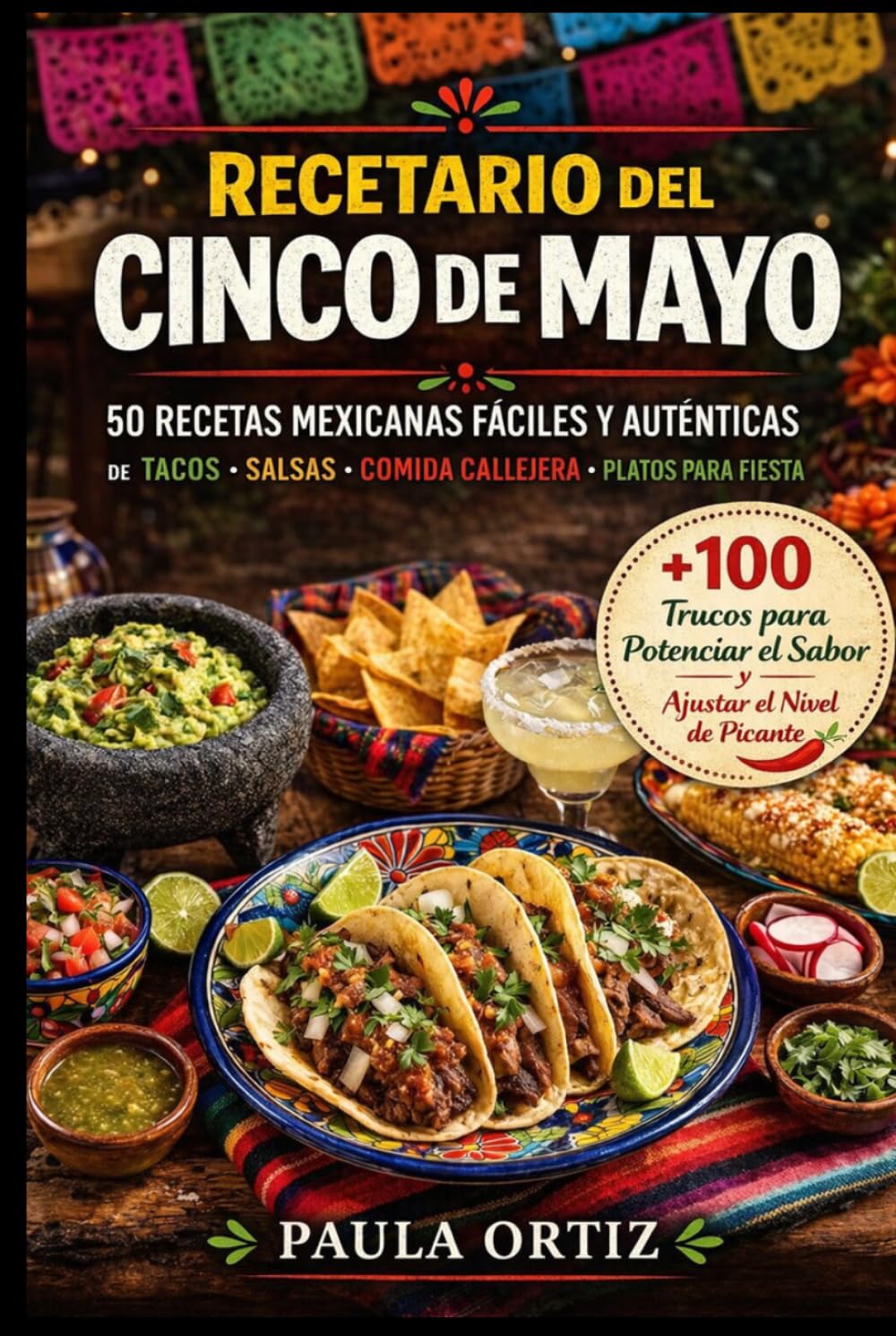 Recetario Del Cinco De Mayo: 50 Recetas Mexicanas Fáciles y Auténticas — Tacos • Salsas • Comida Callejera • Platillos para Fiesta (Fiesta Kitchen Series)