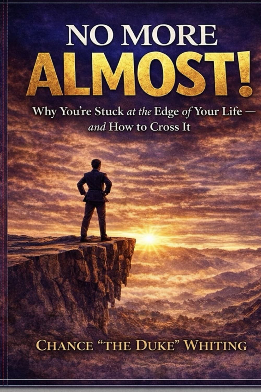 No More Almost: Why You’re Stuck at the Edge of Your Life — and How to Cross It