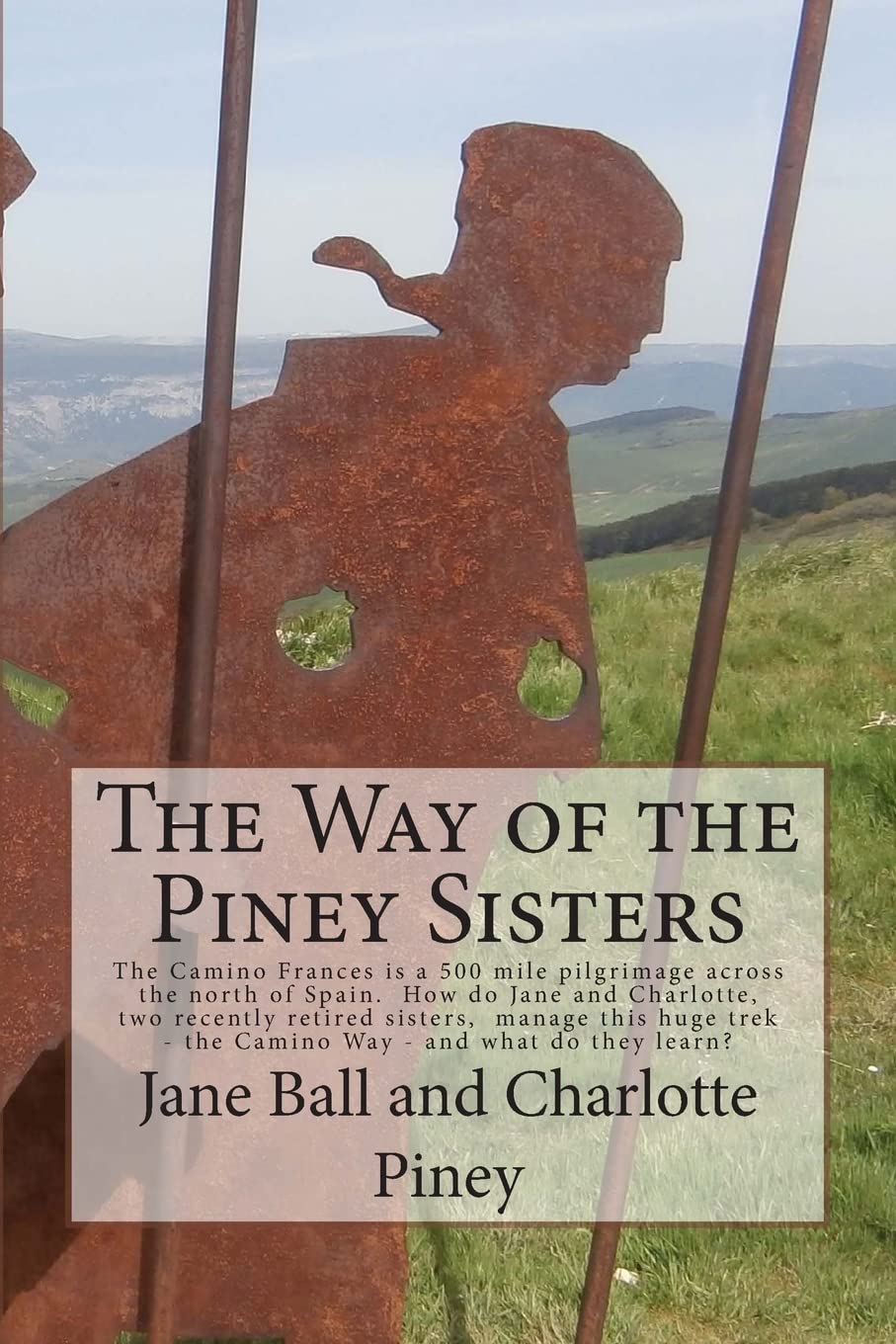 The Way of the Piney Sisters: The Camino Frances is a 500 mile pilgrimage across the north of Spain. Why oh why do Jane and Charlotte, two recently ... trek - the Camino Way? Wha do they learn?