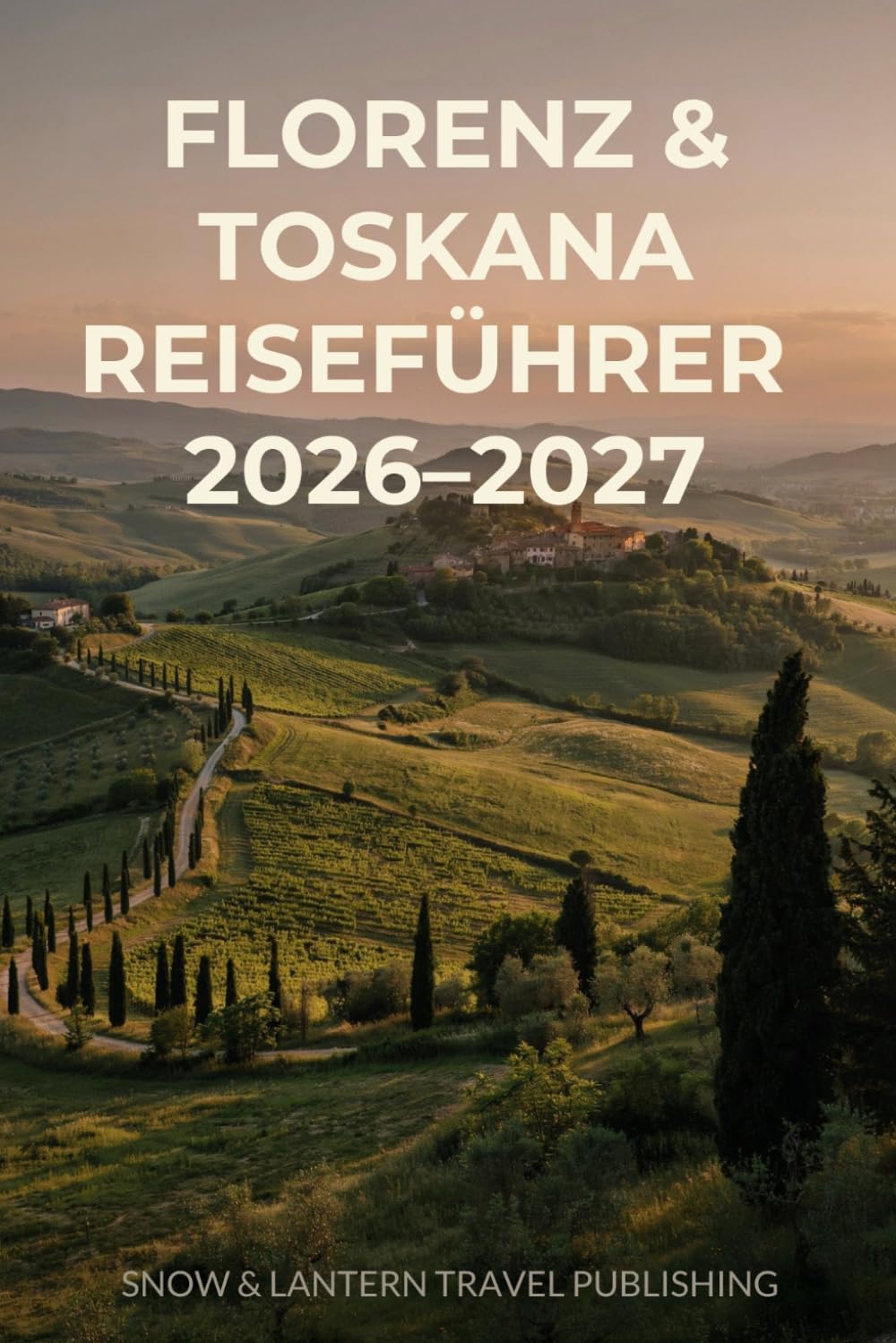 FLORENZ & TOSKANA REISEFÜHRER 2026–2027: Ein praxisorientierter, erlebnisfokussierter Reiseführer, der die Renaissance-Schätze von Florenz mit den ... noramastraßen,Outdoor-Abenteuern,authentischen