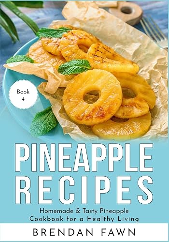 Pineapple Recipes: Homemade & Tasty Pineapple Cookbook for a Healthy