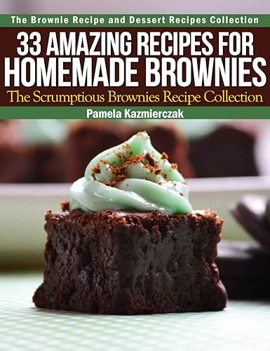 33 Amazing Recipes For Homemade Brownies – The Scrumptious Brownies Recipe Collection (The Brownie Recipe and Dessert Recipes Collection Book 2) (English Edition)