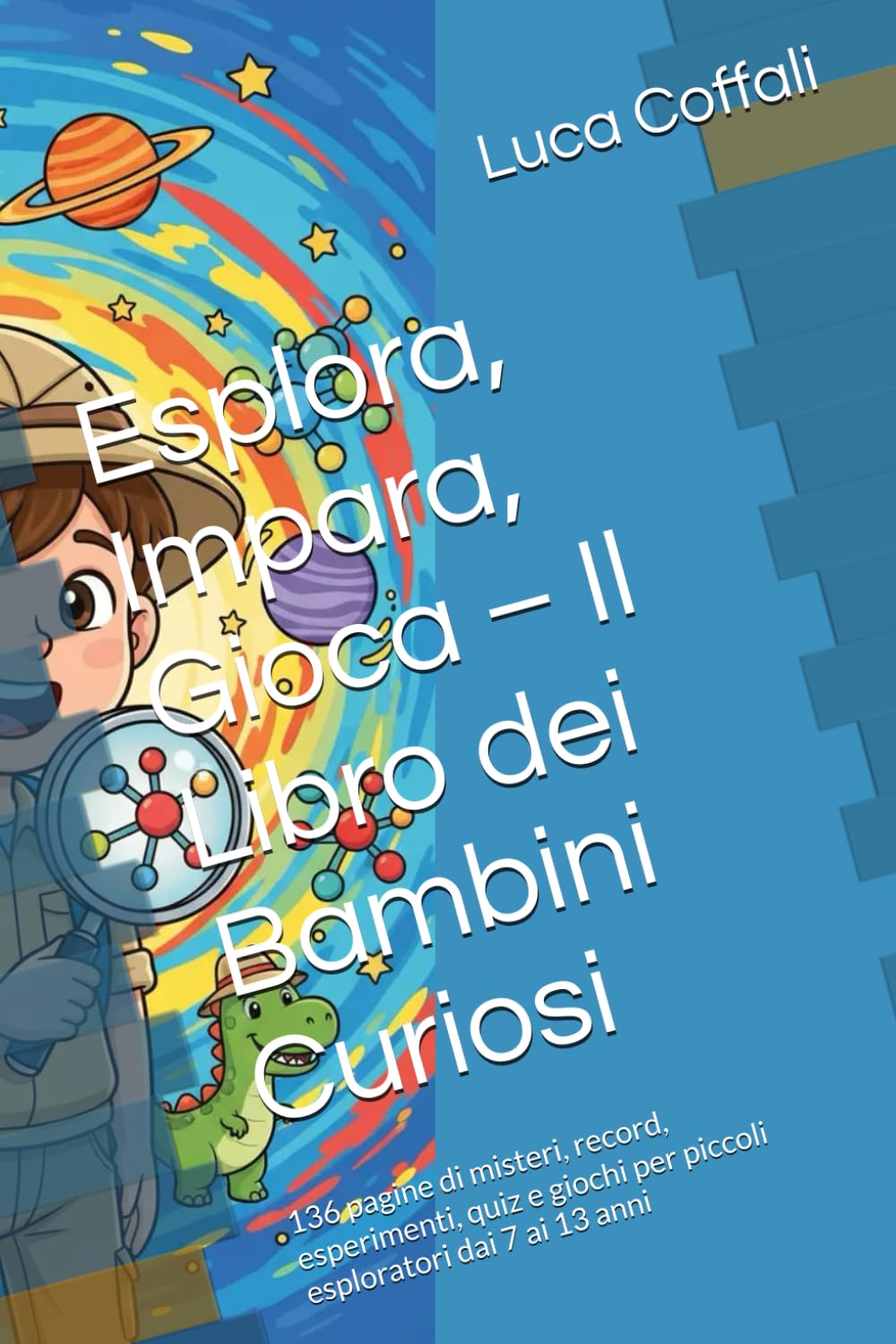 Esplora, Impara, Gioca – Il Libro dei Bambini Curiosi: 136 pagine di misteri, record, esperimenti, quiz e giochi per piccoli esploratori dai 7 ai 13 anni