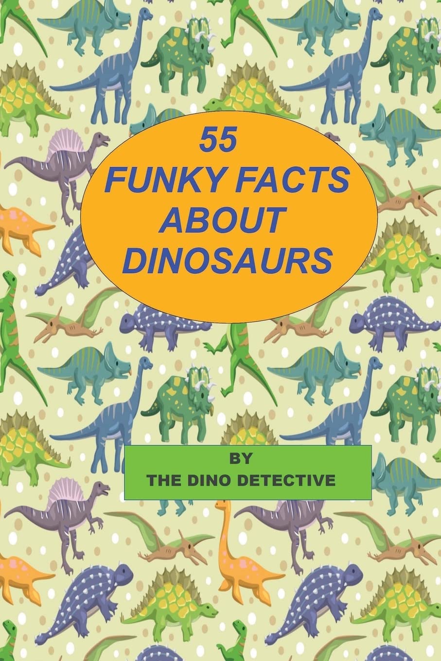 55 Funky Facts About Dinosaurs: Volume 4 (Dinosaur Books For Kids)