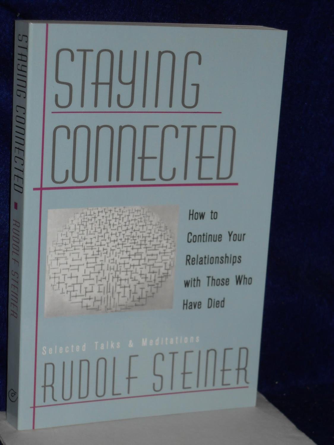 Staying Connected : How to Continue Your Relationship with Those Who Have Died