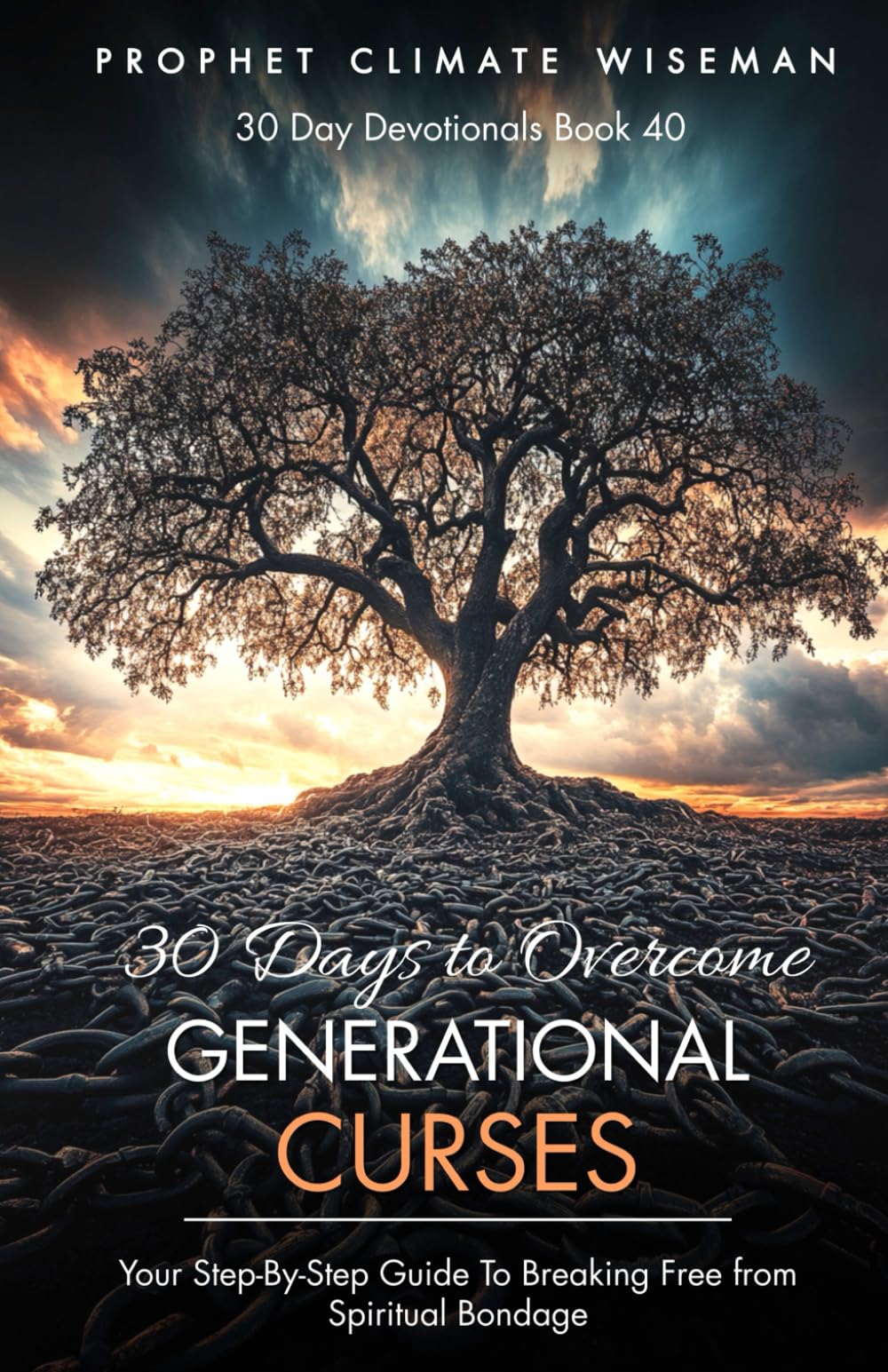 30 Days To Overcome Generational Curses: Your Step-By-Step Guide To Breaking Free from Spiritual Bondage (30 Day Devotionals)