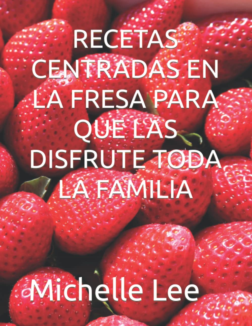 RECETAS CENTRADAS EN LA FRESA PARA QUE LAS DISFRUTE TODA LA FAMILIA