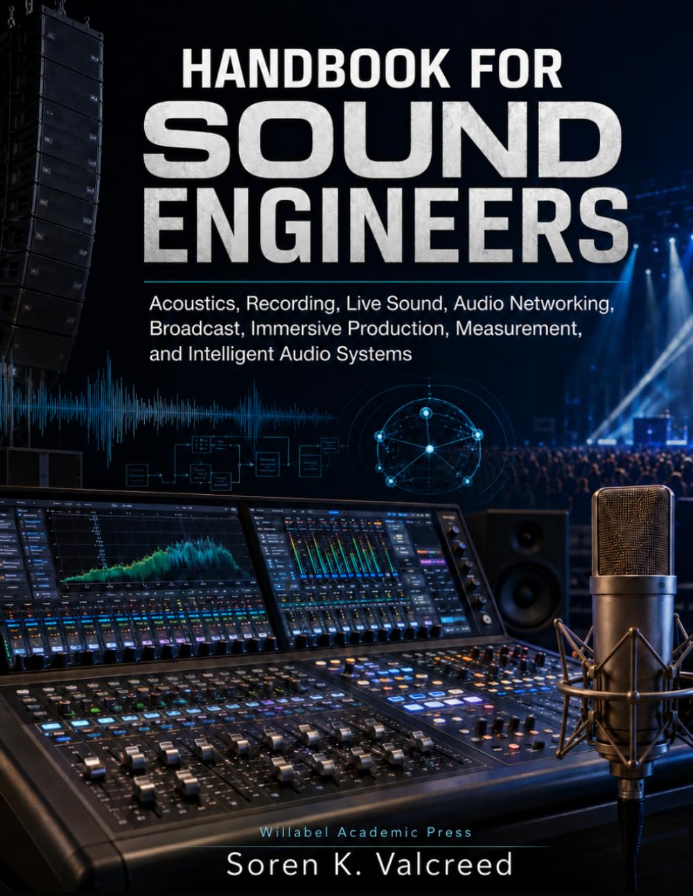 HANDBOOK FOR SOUND ENGINEERS: Acoustics, Recording, Live Sound, Audio Networking, Broadcast, Immersive Production, Measurement, and Intelligent Audio Systems