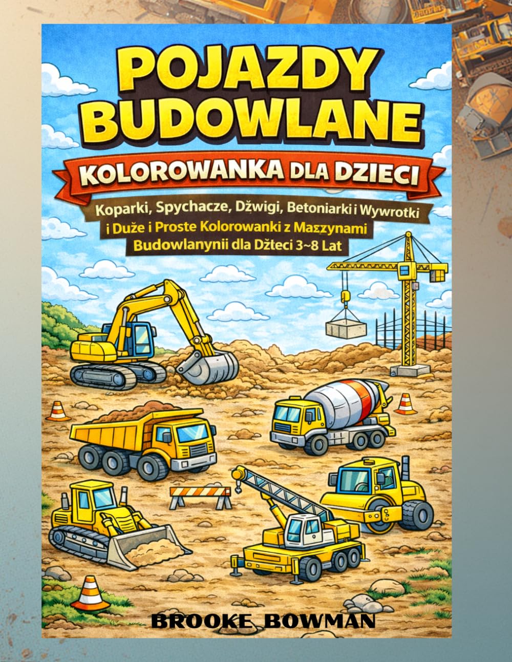 Kolorowanka Pojazdy Budowlane dla Dzieci: Koparki, Spychacze, Dźwigi, Betoniarki i Wywrotki | Duże i Proste Kolorowanki z Maszynami Budowlanymi dla Dzieci 3–8 Lat