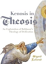 Kenosis in Theosis: An Exploration of Balthasar’s Theology of Deification