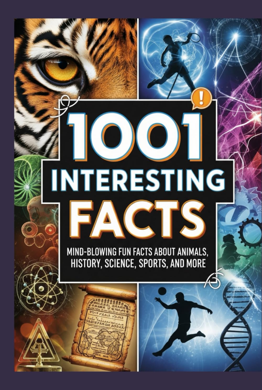 1001 Mind-Blowing Facts About Everything: The Ultimate Collection of Fun Trivia and Unbelievable Truths About Animals, History, Science, Sports, and More for Curious Minds