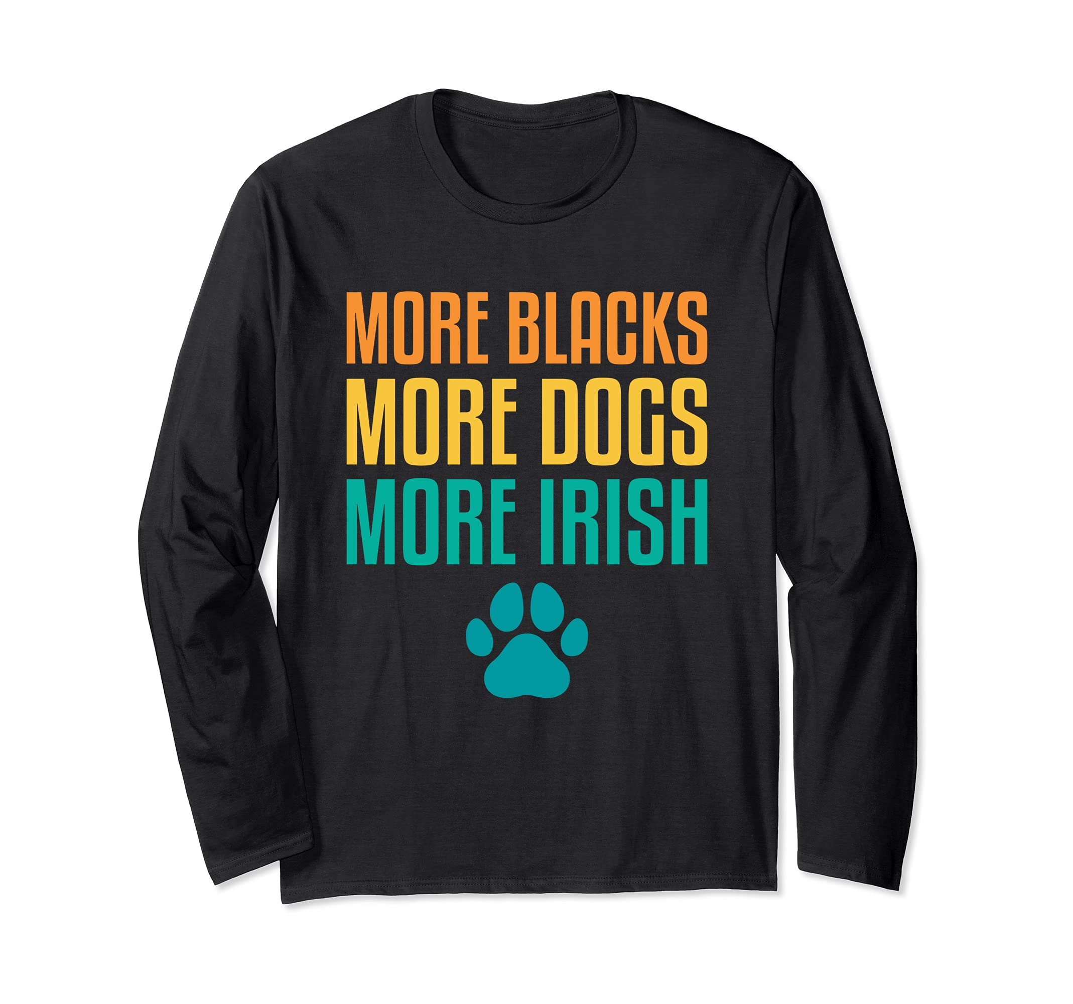 More Blacks More Dogs More Irish Funny Pet Dog Fur Parent Long Sleeve T-Shirt
