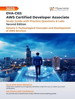 DVA-C02 AWS Certified Developer Associate Volume 1 Technological Concepts and Development of AWS Services - Study Guide With Practice Questions & Labs Second Edition - 2023