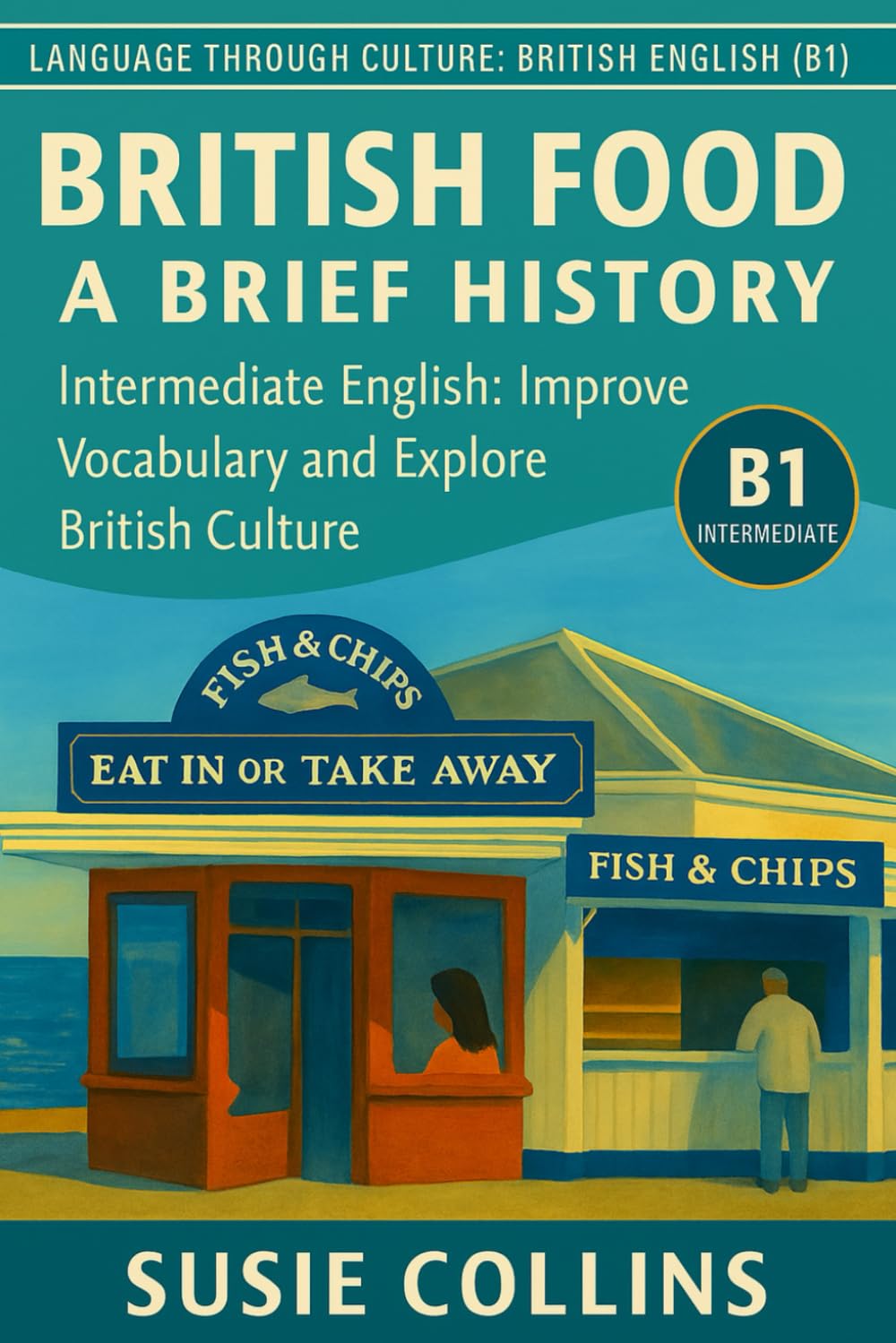British Food: A Brief History: Intermediate English: Improve Vocabulary and Explore British Culture (Language Through Culture - Intermediate English)