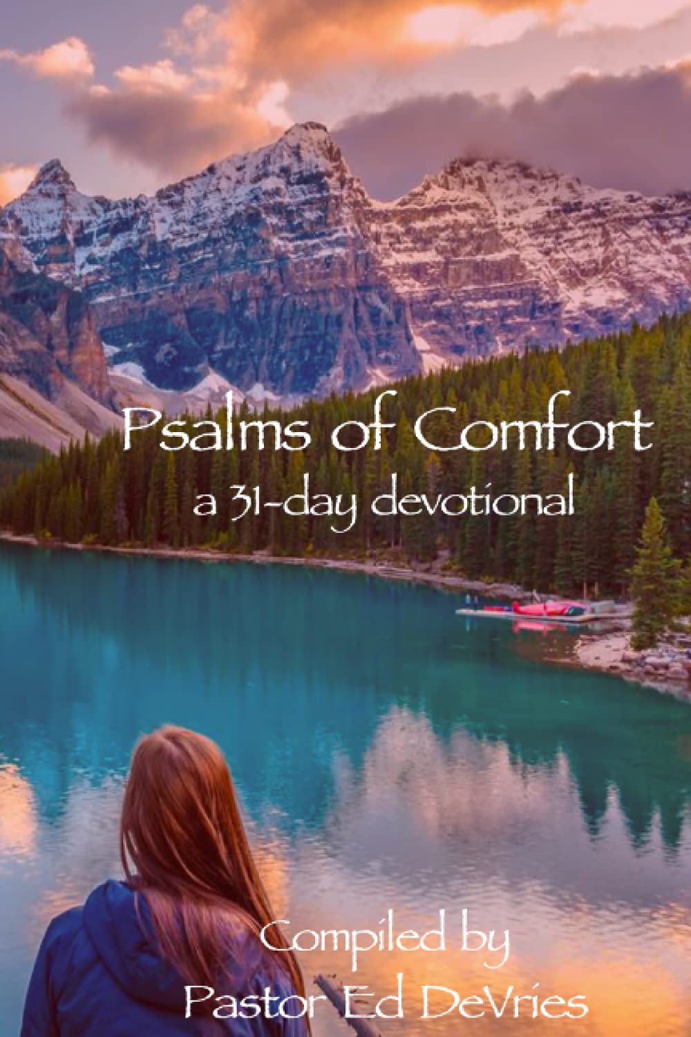Psalms of Comfort - A 31-day devotional: Encouragement from God's Word, the Holy Bible, for those facing Anxiety, heartache, stress, or who just need help coping with life's problems.