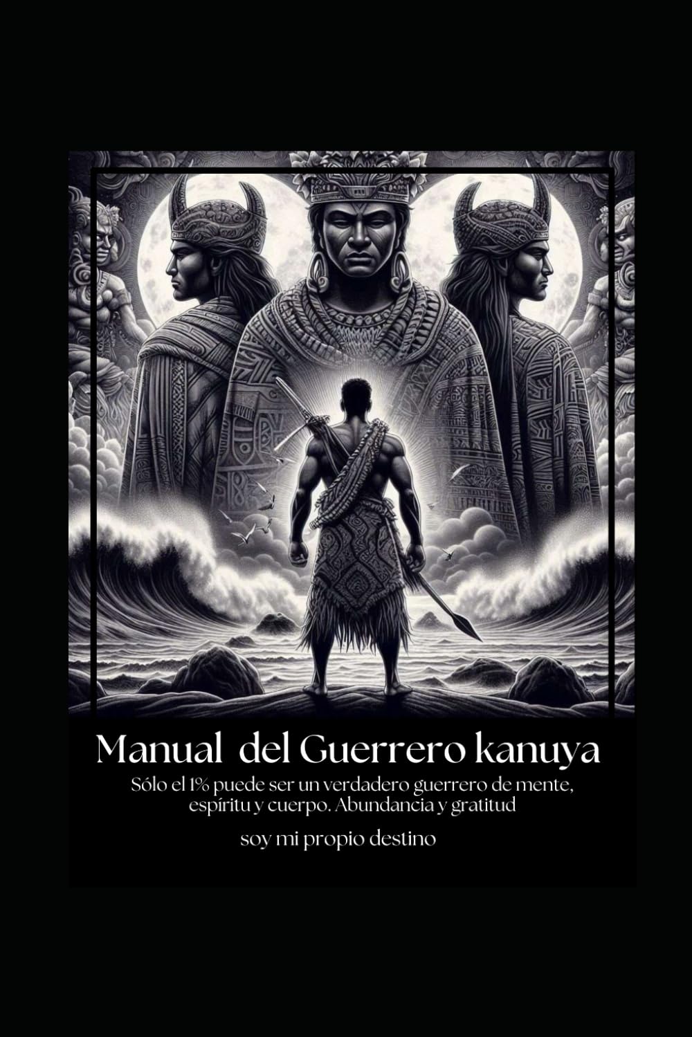 Manual del Guerrero Kanuya: soy mi propio destino