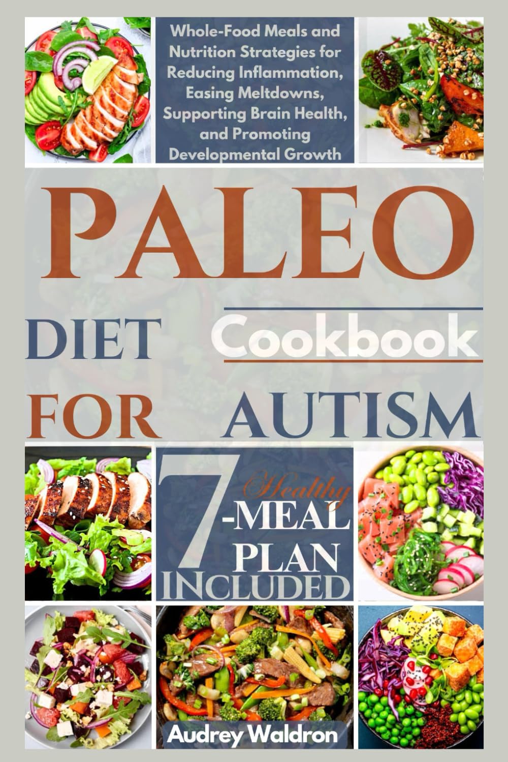 Paleo Diet Cookbook For Autism: Whole-Food Meals and Nutrition Strategies for Reducing Inflammation, Easing Meltdowns, Supporting Brain Health, and Promoting Developmental Growth