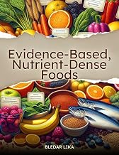 Evidence-Based, Nutrient-Dense Foods: A Science-Backed Guide to Vitality, Strength, and Mental Clarity through Nutrient-Dense Eating