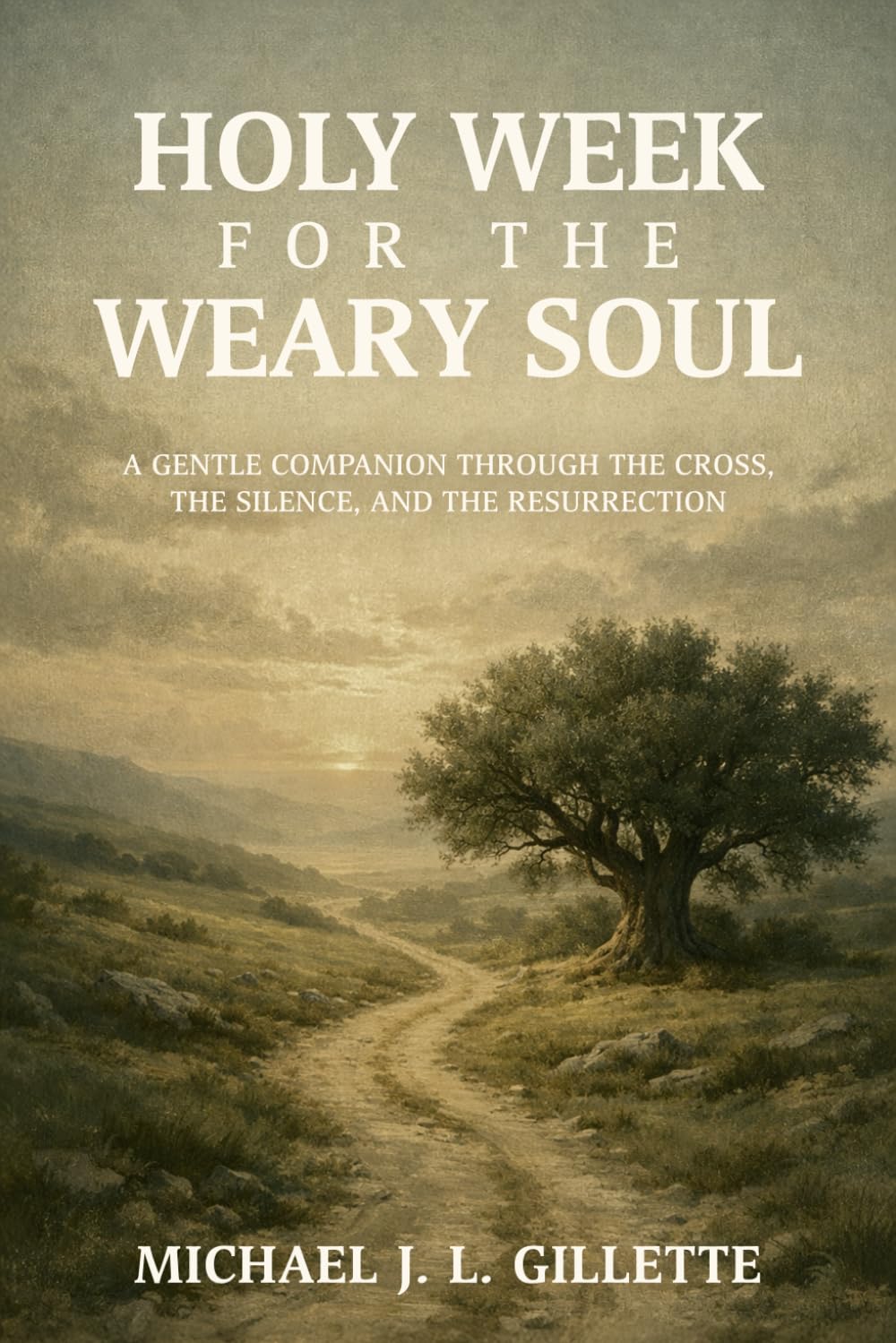 HOLY WEEK FOR THE WEARY SOUL: A Gentle Companion Through the Cross, the Silence, and the Resurrection (The Weary Soul Series)