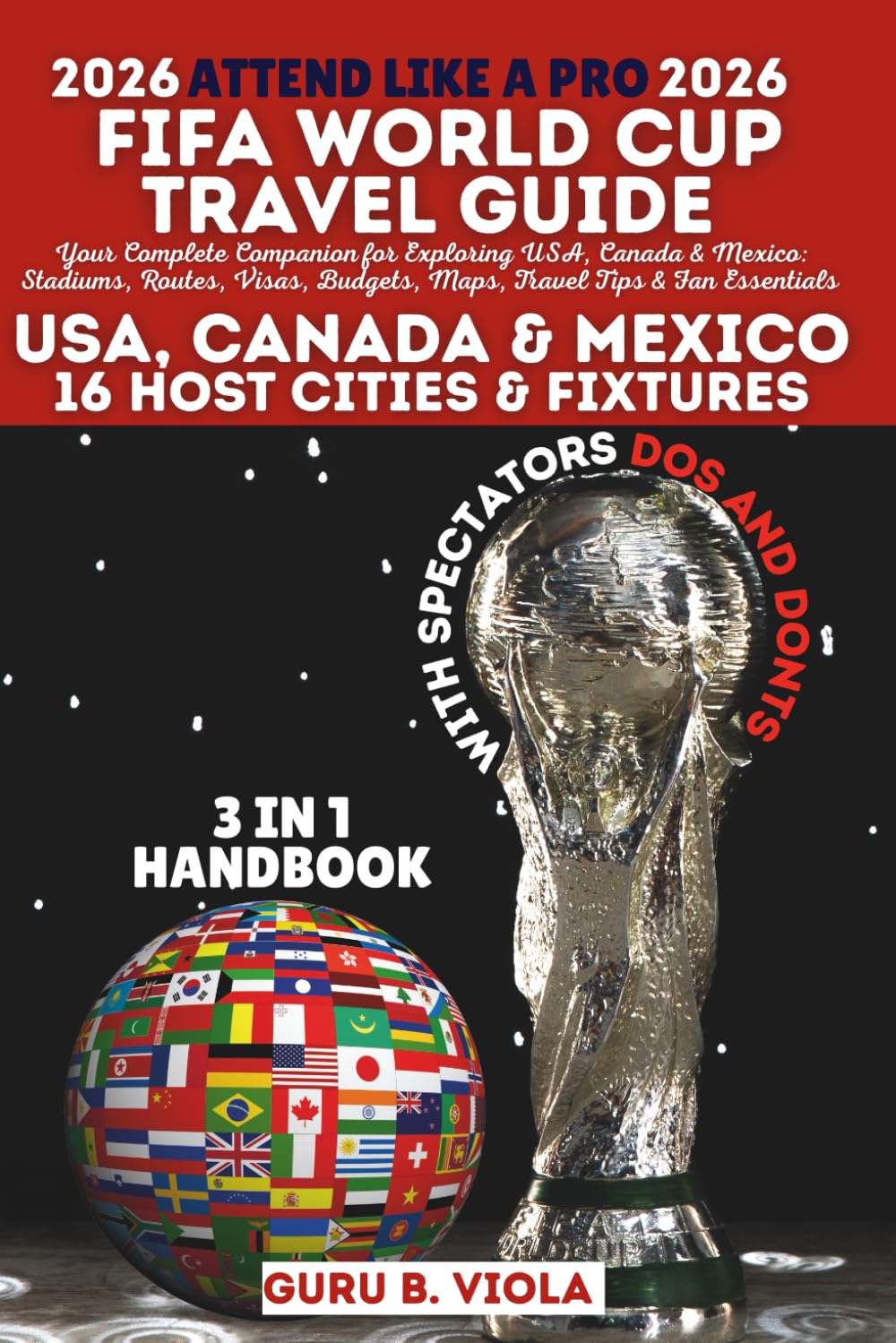 FIFA WORLD CUP TRAVEL GUIDE: Your Complete Companion for Exploring USA, Canada & Mexico: Stadiums, Routes, Visas, Budgets, Maps, Travel Tips & Fan Essentials