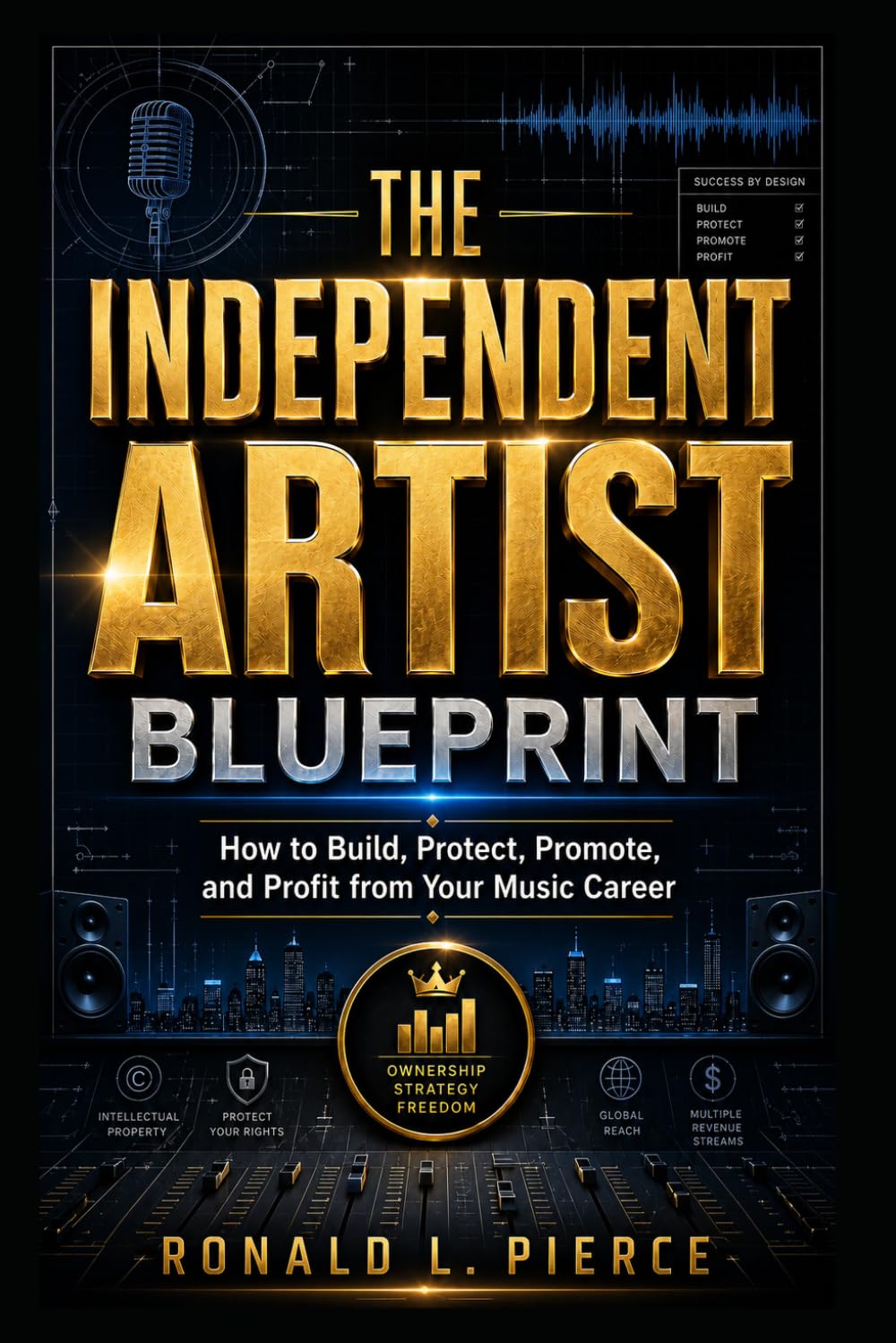 The Independent Artist Blueprint: How to Build, Protect, Promote, and Profit from Your Music Career