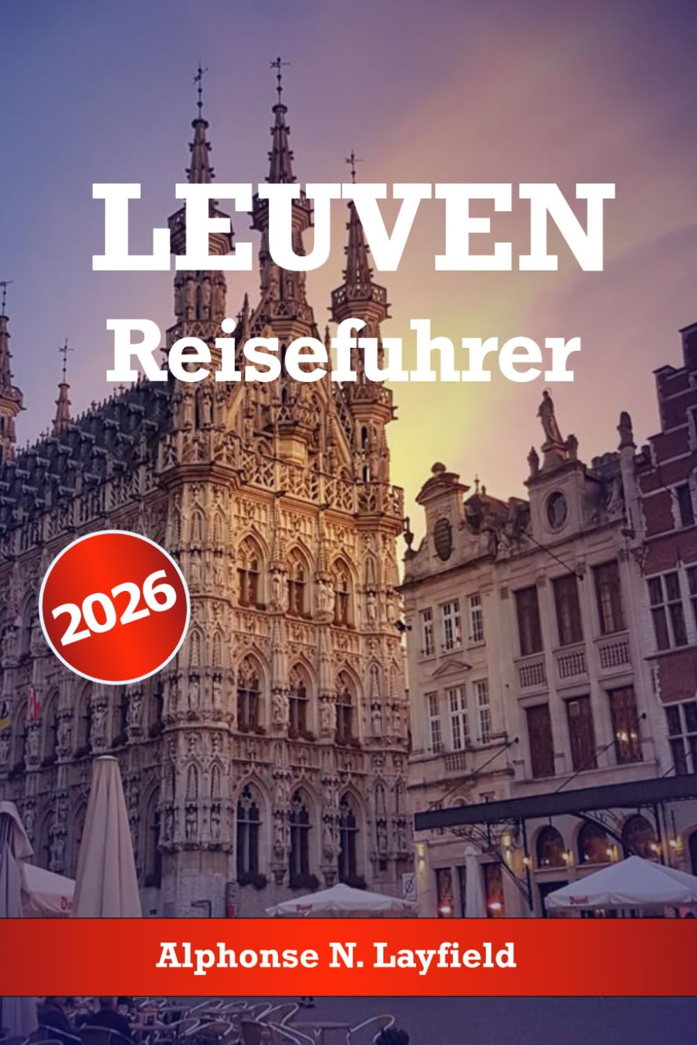 Leuven Reiseführer 2026: Entdecken Sie historische Sehenswürdigkeiten, belgische Küche, Craft-Bier, Feste, Tagesausflüge und authentische lokale Erlebnisse.