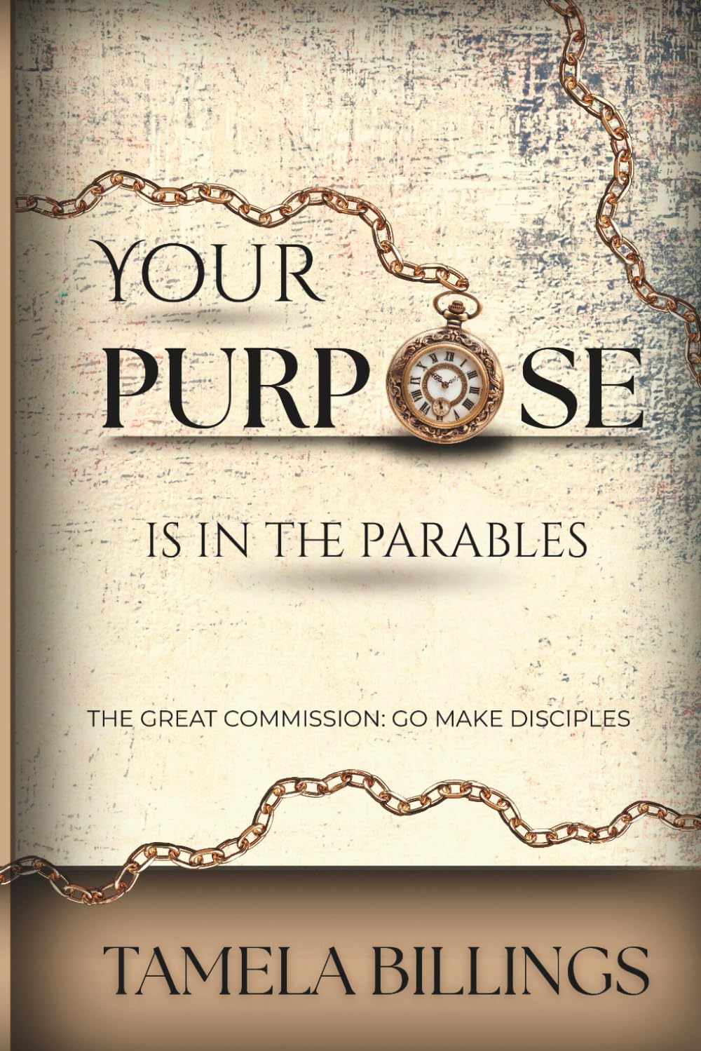 Your Purpose is in the Parables: The Great Commission: Go Make Disciples