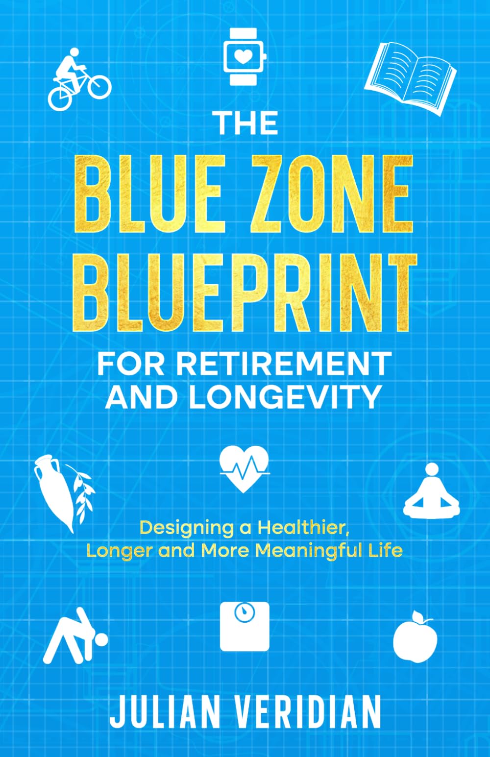 The Blue Zone Blueprint for Retirement and Longevity: Designing a Healthier, Longer and More Meaningful Life