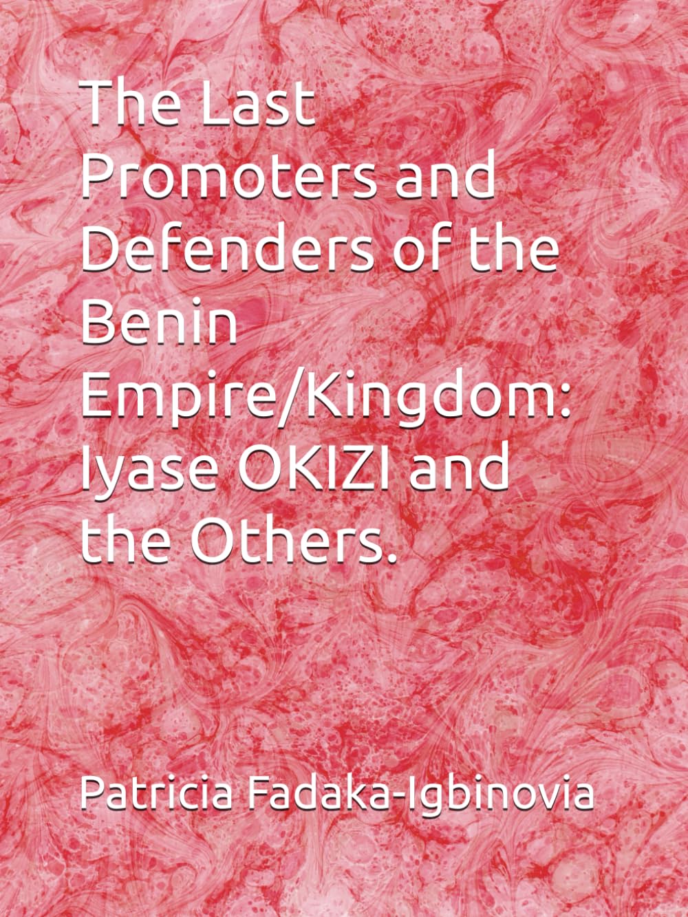 The Last Promoters and Defenders of the Benin Empire/Kingdom: Iyase OKIZI and the Others.