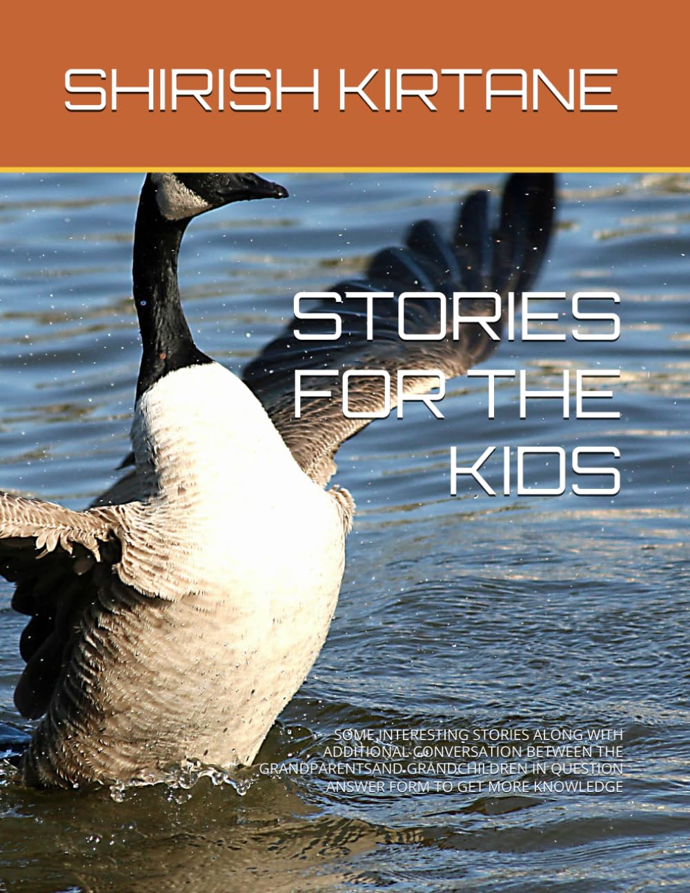 STORIES FOR THE KIDS: SOME INTERESTING STORIES ALONG WITH ADDITIONAL CONVERSATION BETWEEN THE GRANDPARENTSAND GRANDCHILDREN IN QUESTION ANSWER FORM TO GET MORE KNOWLEDGE