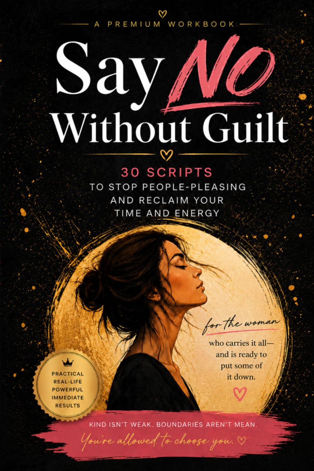 Say NO Without Guilt: 30 Scripts to Stop People-Pleasing, Set Boundaries, and Reclaim Your Time, Energy, and Peace