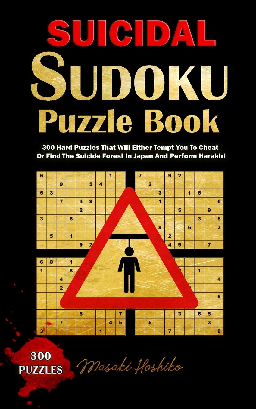 Suicidal Sudoku Puzzle Book: 300 Hard Puzzles That Will Either Tempt You To Cheat Or Find The Suicide Forest In Japan And Perform Harakiri