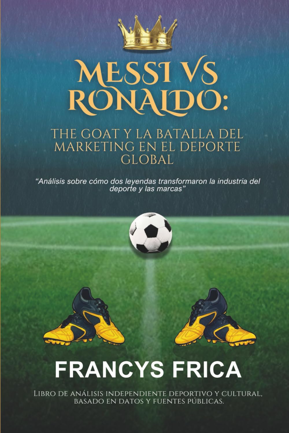 MESSI VS RONALDO: THE GOAT Y LA BATALLA DEL MARKETING EN EL DEPORTE GLOBAL: Análisis sobre cómo dos leyendas transformaron la industria del deporte y las marcas