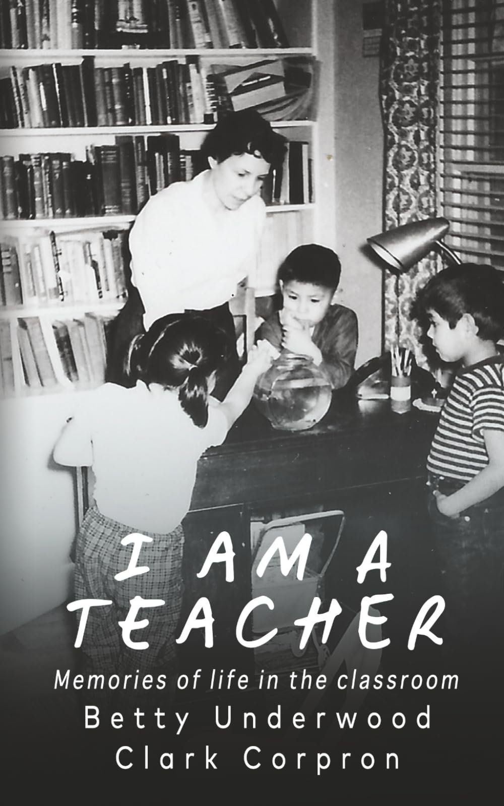 I am a Teacher: Memories of Life in the Classroom