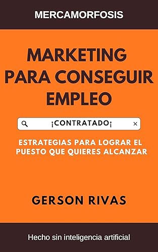 Mercamorfosis, Marketing para conseguir empleo Estrategias para lograr el puesto que quieres alcanzar (Spanish Edition)