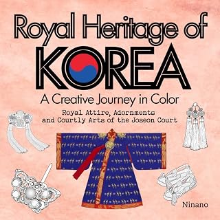 Royal Heritage of KOREA: A Creative Journey in Color: Royal Attire, Adornments and Courtly Arts of the Joseon Court