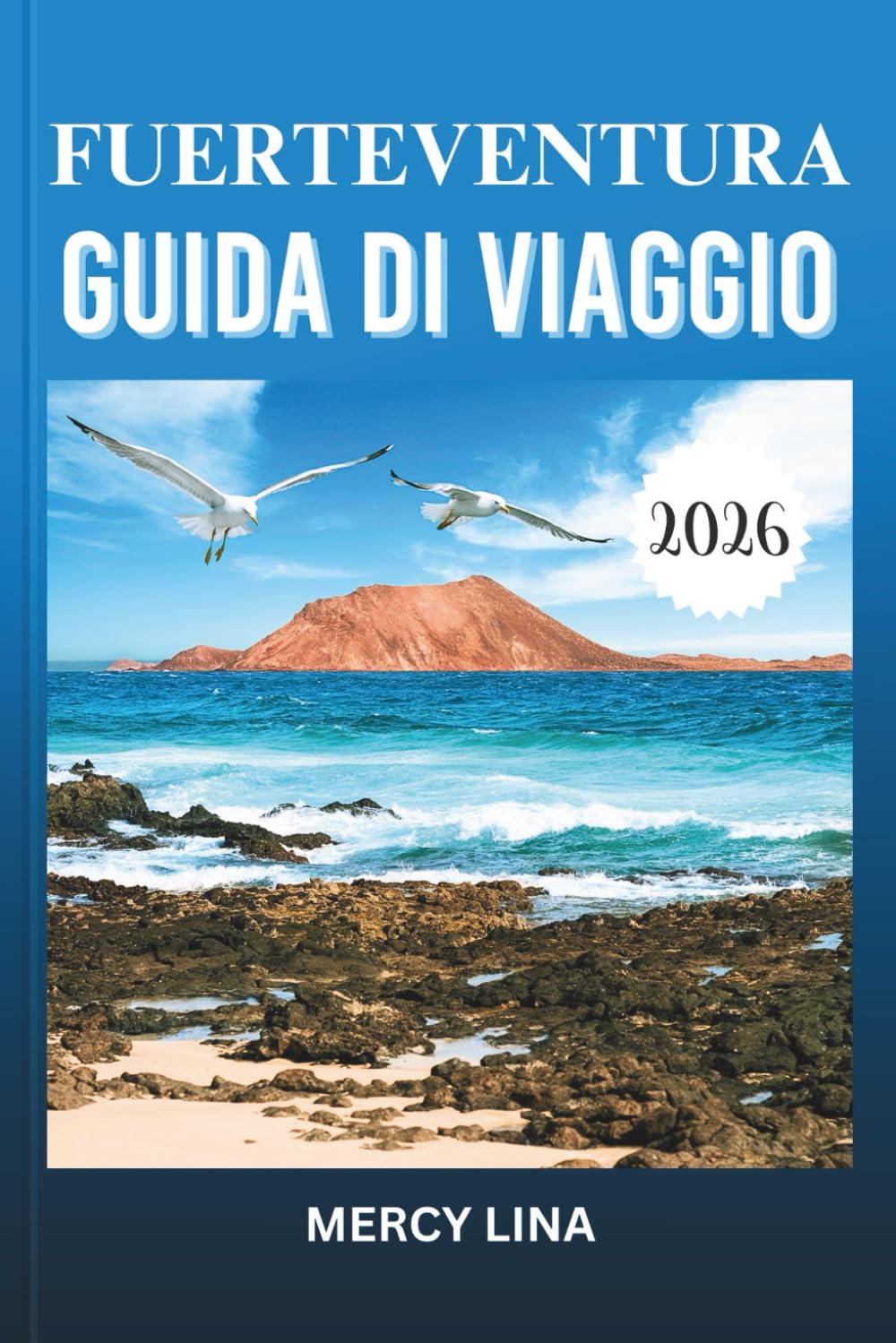FUERTEVENTURA GUIDA DI VIAGGIO 2026: Esplora spiagge illuminate dal sole, città vivaci, gioielli nascosti, luoghi d'avventura, segreti culturali ed esperienze indimenticabili sull'isola senza sforzo.