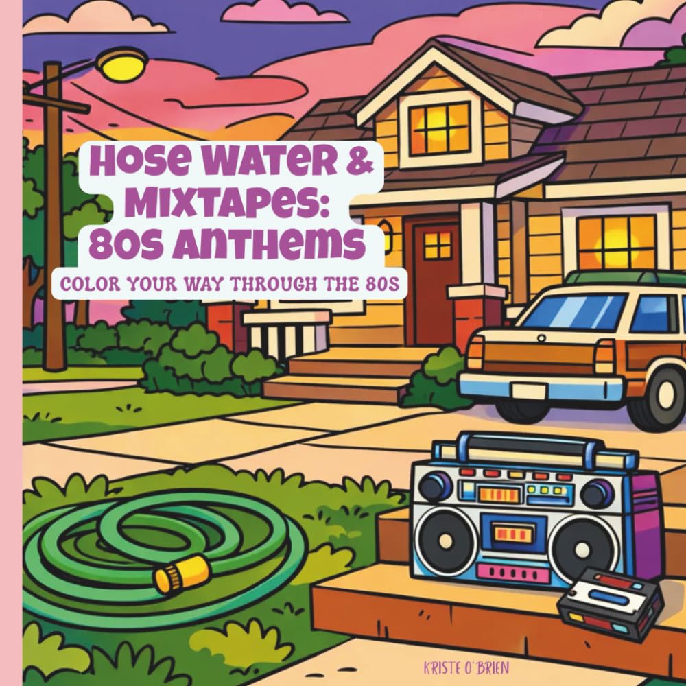 Hose Water and Mixtapes: 80s Anthems: Color Your Way Through the 80s (HOSE WATER & MIXTAPES: COLOR YOUR WAY THROUGH THE 80s)