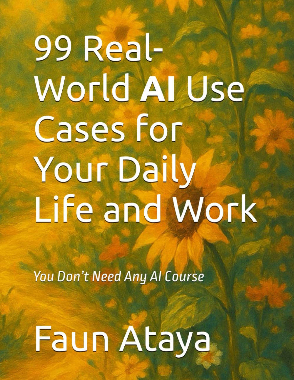 99 Real-World AI Use Cases for Your Daily Life and Work: You Don’t Need Any AI Course