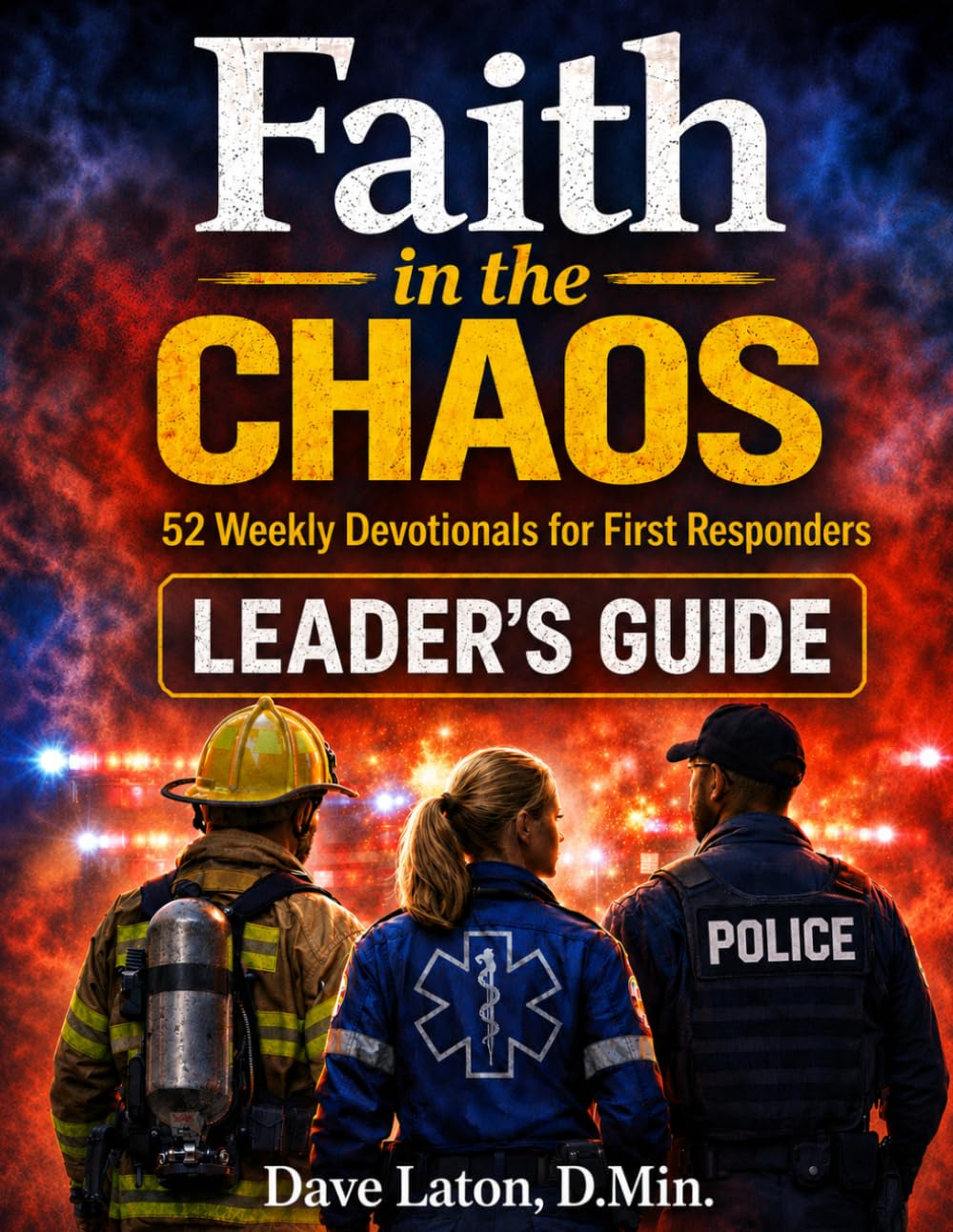 Faith in the Chaos: 52 Weekly Devotionals for First Responders Leader's Guide