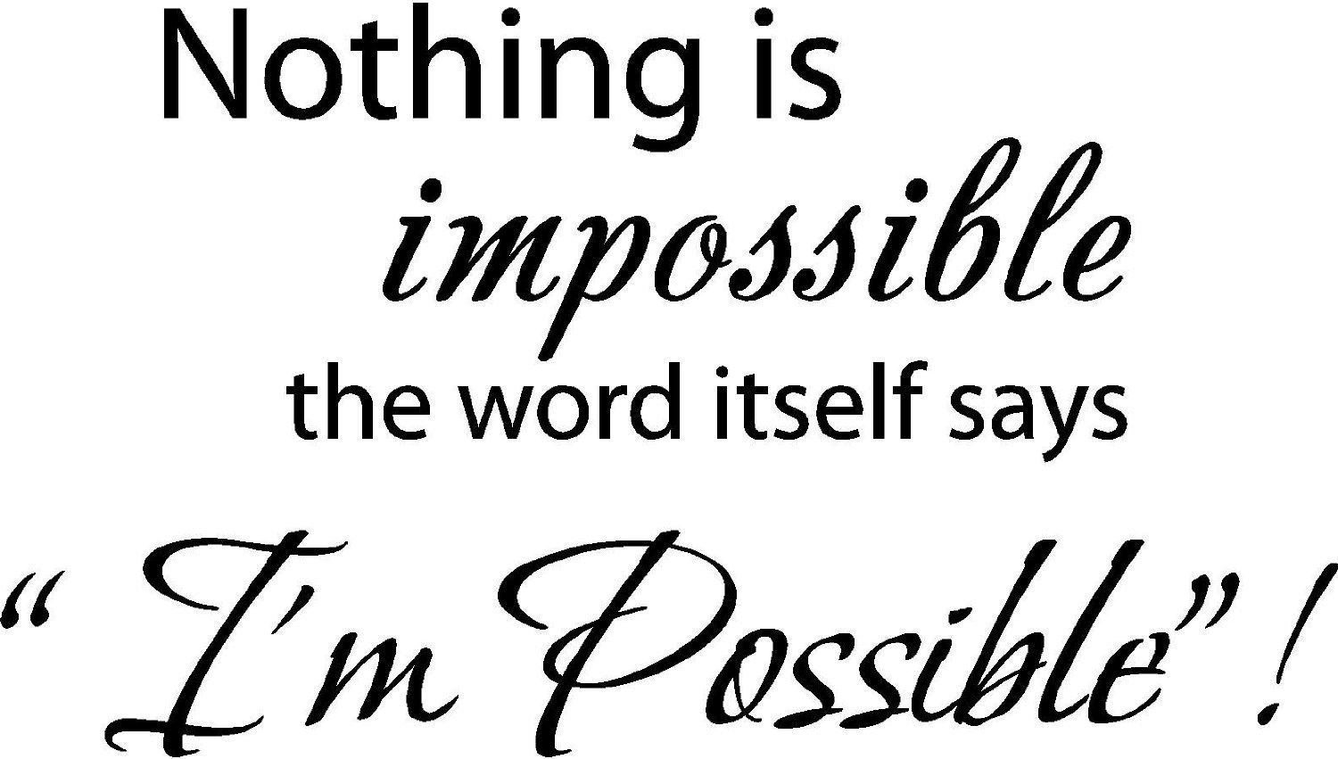 Nothing is impossible... the word itself says "I'm possible"! Vinyl wall art Inspirational quotes and saying home decor decal sticker (BLACK, 1)