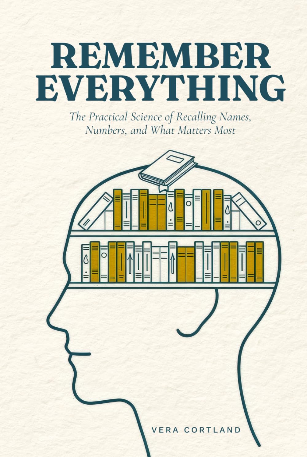 Remember Everything: A Complete Guide to Memory That Works for Real Life