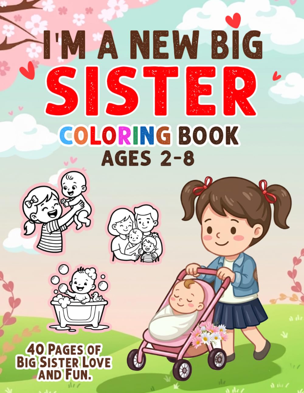 I'm a New Big Sister Coloring Book: Becoming a Big Sister Coloring Book for Girls Ages 2–8| 40 Adorable Pages Filled with Love,Big sister fun and Encouragement! Fun & Confidence