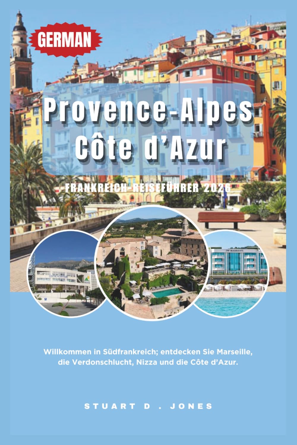Provence-Alpes-Côte d’Azur Frankreich-Reiseführer 2026: Willkommen in Südfrankreich; entdecken Sie Marseille, die Verdonschlucht, Nizza und die Côte d’Azur.