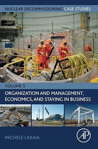 Nuclear Decommissioning Case Studies - Organization and management, economics, and staying in business: Organization, Socio-Economics and Performance Indicators: Volume 5