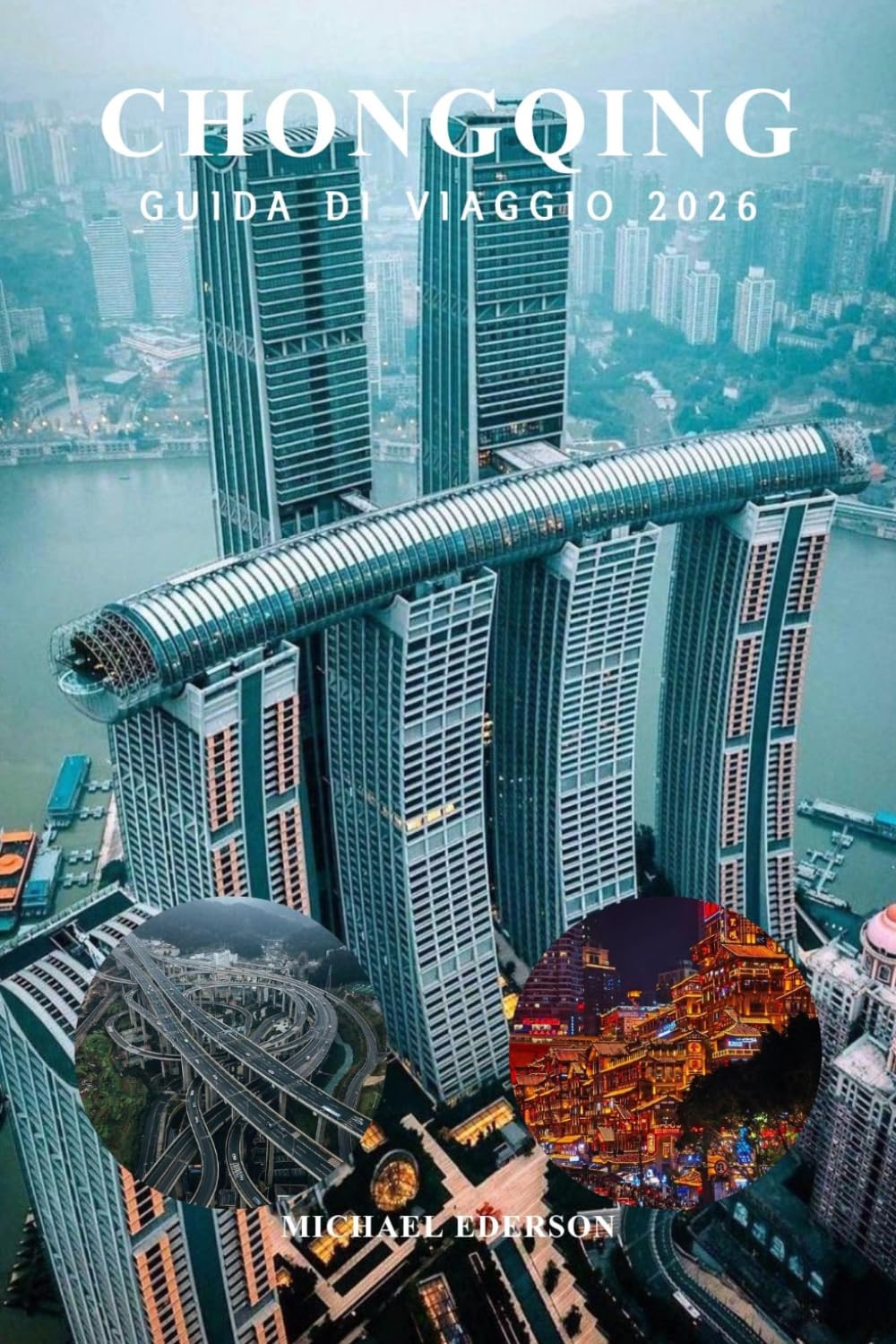 CHONGQING GUIDA DI VIAGGIO 2026: Consigli essenziali, Principali attrazioni, itinerario completo, mappe e budget, Gemme nascoste, Cibo e Cultura per i Visitatori Esordienti in Cina