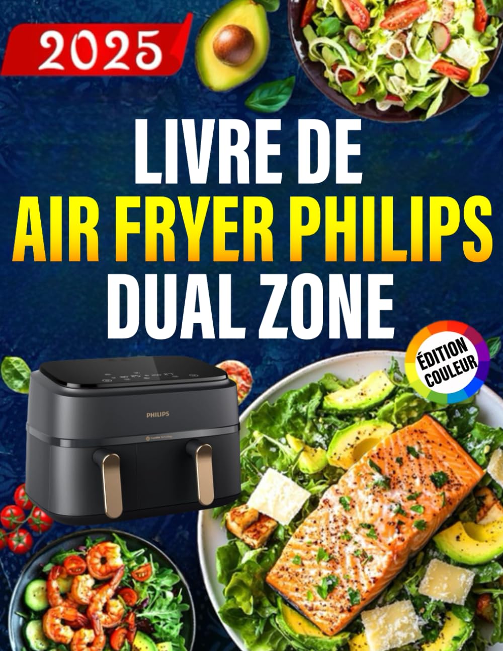 Livre de Air fryer Philips Dual Zone ÉDITION COULEUR: 140+ Recettes Rapides, Saines et Délicieuses pour des Repas, Accompagnements et Desserts Croustillants, Faibles en Gras avec Moins d'Huile