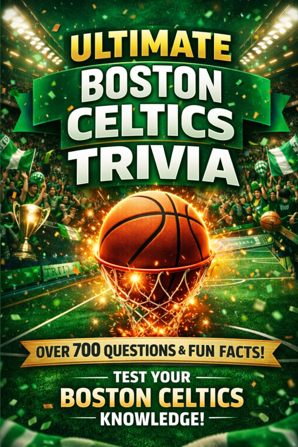 Ultimate Boston Celtics Trivia: 700+ Legendary Questions, Championship Facts, and Iconic Moments for True Boston Celtics Fans